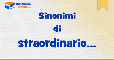 sinonimi straordinario|sinonimi eccellenti.